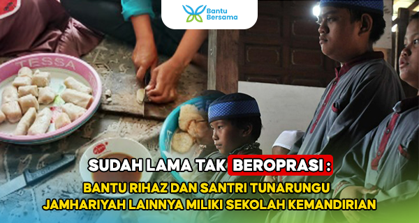 Bantu Rihaz Dan Santri Tunarungu Jamhariyah Lainnya Miliki Sekolah Kemandirian