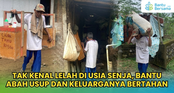 Tak Kenal Lelah Di Usia Senja, Bantu Abah Usup Dan Keluarganya Bertahan